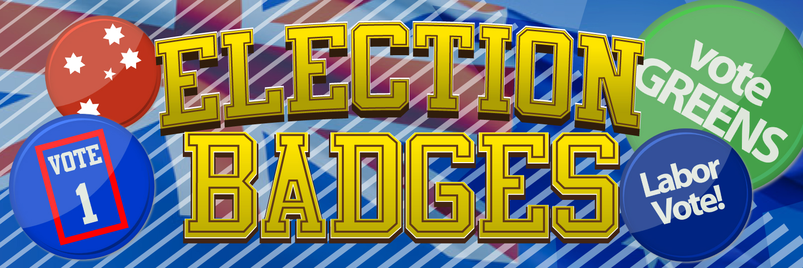 Federal Election Campaign Badges, Custom Made Party, Candidate or